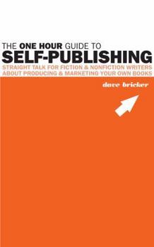 Paperback The One Hour Guide to Self-Publishing: Straight Talk For Fiction & Nonfiction Writers About Producing & Marketing Your Own Books Book