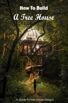 How To Build A Tree House: A Guide To Tree House Designs: Black and White
