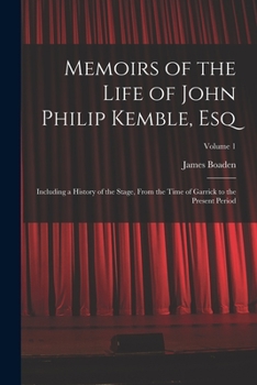 Paperback Memoirs of the Life of John Philip Kemble, Esq: Including a History of the Stage, From the Time of Garrick to the Present Period; Volume 1 Book