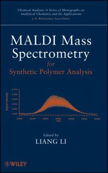 MALDI Mass Spectrometry for Synthetic Polymer Analysis - Book #175 of the Chemical Analysis: A Series of Monographs on Analytical Chemistry and Its Applications