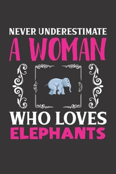 Never Underestimate A Woman Who Loves Elephants: Elephants Lovers Girl Women Dot Grid Journal Notebook 6x9 120 Pages