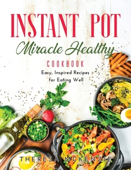 Instant Pot Miracle Healthy Cookbook: Easy, Inspired Recipes for Eating Well