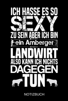 Ich hasse es so sexy zu sein aber ich bin ein Amberger Landwirt also kann ich nichts dagegen tun: A5 Notizbuch Liniert 120 Seiten Geschenk/Geschenkidee zum Geburtstag Weihnachten Ostern Vatertag Mutte