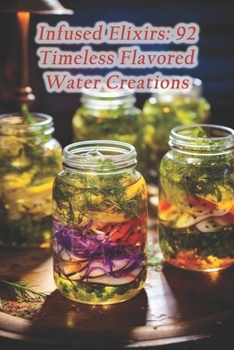 Paperback Infused Elixirs: 92 Timeless Flavored Water Creations Book