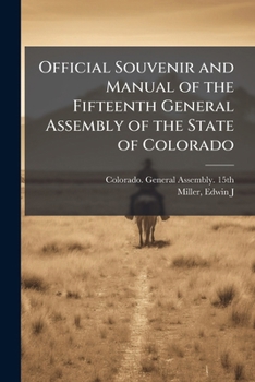 Official Souvenir and Manual of the Fifteenth General Assembly of the State of Colorado..