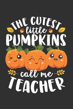 The Cutest Little Pumpkins Call Me Teacher: Blank Lined Journal Notebook for Teacher with Halloween Pumpkin, Fall, Autumn Graphic Theme