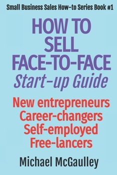 Paperback How to Sell Face-To-Face: Start-up Guide: New entrepreneurs, Career changers, Self employed, Free lancers Book