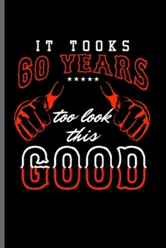 It took 60 Years too look this Good: Cool Funny Sayings Design Notebook Composition Book Novelty  Write In Ideas Blank Journal For 60 years old Gift (6"x9") Lined Notebook to write in