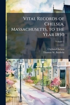 Vital Records of Chelsea, Massachusetts, to the Year 1850 Volume 1