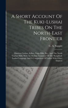 A Short Account Of The Kuki-lushai Tribes On The North-east Frontier: (districts Cachar, Sylhet, Nága Hills, Etc., And The North Cachar Hills) With An ... A Comparison Of Lushai With Other Dialects