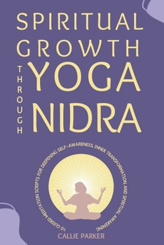 Paperback Spiritual Growth Through Yoga Nidra: 10 Guided Meditation Scripts for Deepening Self-Awareness, Inner Transformation, and Spiritual Awakening Book