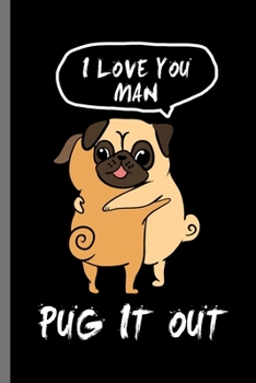 Paperback I love you Man Pug it out: For Dogs Puppy Animal Lovers Cute Animal Composition Book Smiley Sayings Funny Vet Tech Veterinarian Animal Rescue Sar Book