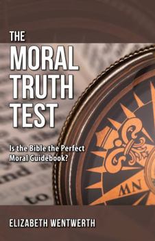 Paperback The Moral Truth Test: Is the Bible the Perfect Moral Guidebook? Book