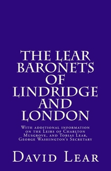 Paperback The Lear Baronets of Lindridge and London: With additional information on the Leirs of Charlton Musgrove, and Tobias Lear, George Washington's Secreta Book