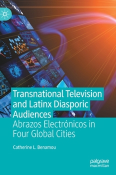 Hardcover Transnational Television and Latinx Diasporic Audiences: Abrazos Electrónicos in Four Global Cities Book