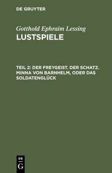 Der Freygeist. Der Schatz. Minna von Barnhelm, oder das Soldatengl�ck
