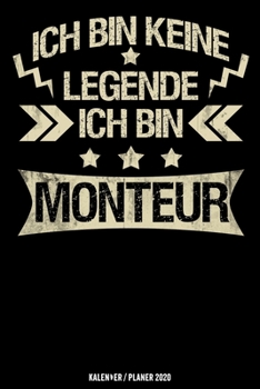 Ich bin keine Legende Ich bin Monteur: Monteur Kalender 2020 Geschenk Lustig / Taschenkalender 2020 / Terminplaner 2020 / Jahresplaner 2020 / DIN A5 ... / Jede Woche eine Seite (German Edition)