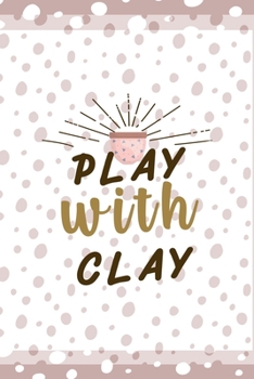 Play With Clay: Notebook Journal Composition Blank Lined Diary Notepad 120 Pages Paperback Pink And White Pottery