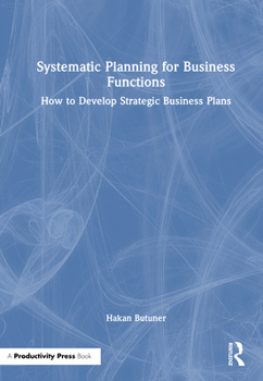 Hardcover Systematic Planning for Business Functions: How to Develop Strategic Business Plans Book