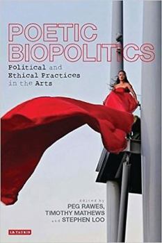 Poetic Biopolitics: Political and Ethical Practices in the Arts