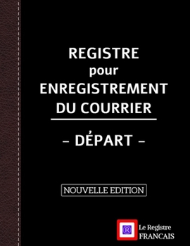 Registre pour Enregistrement du Courrier - Départ - NOUVELLE EDITION: Grand Format - 161 pages - couverture noire style renfort cuir (French Edition)