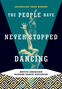 Paperback The People Have Never Stopped Dancing: Native American Modern Dance Histories Book