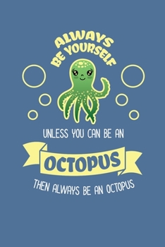 Paperback Always Be Yourself Unless You Can Be An Octopus Then Always Be An Octopus: Reading Notebook Journal For Octopus Lovers and Sea Creature Fans Book