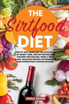 Paperback The Sirtfood Diet: Step by Step Guide for the Activation of Skinny Gene, Sirtuin Protein and Efficient Metabolism. Weekly Meal Plans, Del [Large Print] Book