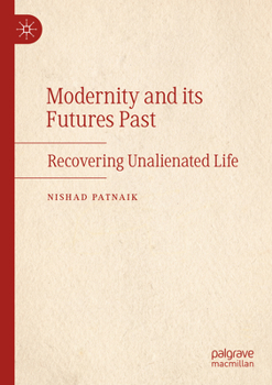 Paperback Modernity and Its Futures Past: Recovering Unalienated Life Book
