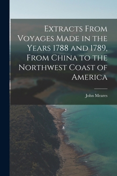 Paperback Extracts From Voyages Made in the Years 1788 and 1789, From China to the Northwest Coast of America Book