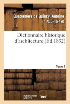 Paperback Dictionnaire Historique d'Architecture. Tome 1: Comprenant Dans Son Plan Les Notions Historiques, Descriptives, Archéologiques de CET Art [French] Book