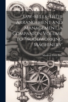 Paperback Saw-Mills, Their Arrangement and Management, a Companion Volume to 'woodworking Machinery' Book