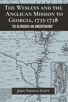 The Wesleys and the Anglican Mission to Georgia, 1735–1738: "So Glorious an Undertaking" - Book  of the Studies in the Eighteenth Century and the Atlantic World
