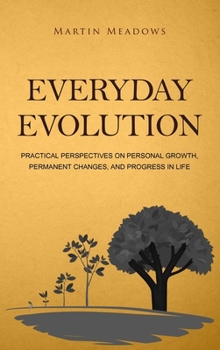 Hardcover Everyday Evolution: Practical Perspectives on Personal Growth, Permanent Changes, and Progress in Life Book