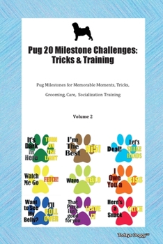 Pug 20 Milestone Challenges: Tricks & Training Pug Milestones for Memorable Moments, Tricks, Grooming, Care, Socialization Training Volume 2