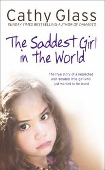 Hardcover Saddest Girl in the World: The True Story of a Neglected and Isolated Little Girl Who Just Wanted to Be Loved Book