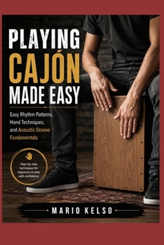 Paperback Playing Cajón Made Easy: Easy Rhythm Patterns, Hand Techniques, and Acoustic Groove Fundamentals Book