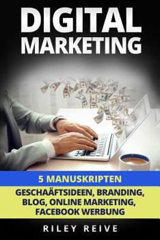 Paperback Digital Marketing: 5 Manuskripten: Geschaftsideen, Branding, Blog, Online Marketing, Facebook Werbung [German] Book