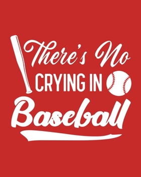 There's No Crying in Baseball: Baseball Gift for People Who Love Playing Baseball - Funny Saying on Baseball Themed Cover Design for Athletes - Blank Lined Journal or Notebook