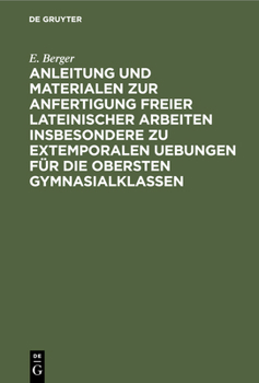 Hardcover Anleitung Und Materialen Zur Anfertigung Freier Lateinischer Arbeiten Insbesondere Zu Extemporalen Uebungen Für Die Obersten Gymnasialklassen [German] Book