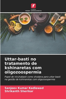 Uttar-basti no tratamento de kshinaretas com oligozoospermia: Papel de niruhabasti como shodana para uttar-basti na gestão de kshinaretas com oligozoospermia (Portuguese Edition)