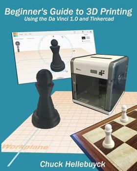 Paperback Beginner's Guide to 3D Printing (Black & White Interior): Using the Da Vinci 1.0 and Tinkercad Book