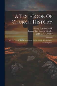 Paperback A Text-book Of Church History: A.d. 1517-1648, The Reformation And Its Results To The Peace Of Westphalia Book