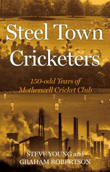 Hardcover Steel Town Cricketers: 150-odd Years of Motherwell Cricket Club Book