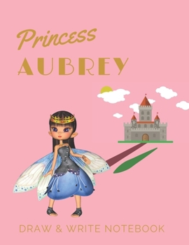 Paperback Princess Aubrey: Personalized with Name Draw & Write Notebook for Little Girls / with Picture Space and Dashed Mid-line Book