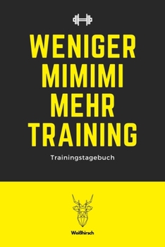 Weniger MIMIMI mehr Training - Trainingstagebuch: A5 Trainingstagebuch für Krafttraining | Fitness Studio | Bodybuilding | Cardio | Erfolgskontrolle | ... Frauen als schönes Geschenk (German Edition)