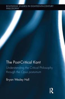 Paperback The Post-Critical Kant: Understanding the Critical Philosophy through the Opus Postumum Book