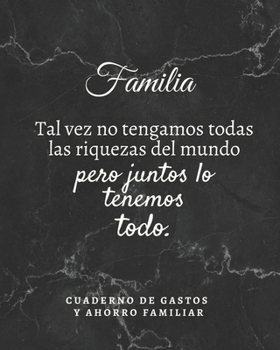 Paperback Familia tal vez no tengamos todas las riquezas del mundo pero juntos lo tenemos todo Cuaderno de Gastos y Ahorro Familiar: Planificador contable de fi [Spanish] Book