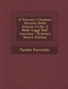 Paperback Il Giovane Cittadino Istruito Nella Scienza Civile, E Nelle Leggi Dell' Amicizia [Italian] Book