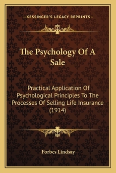 Paperback The Psychology Of A Sale: Practical Application Of Psychological Principles To The Processes Of Selling Life Insurance (1914) Book